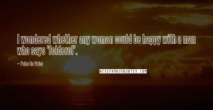 Peter De Vries Quotes: I wondered whether any woman could be happy with a man who says 'folderol'.