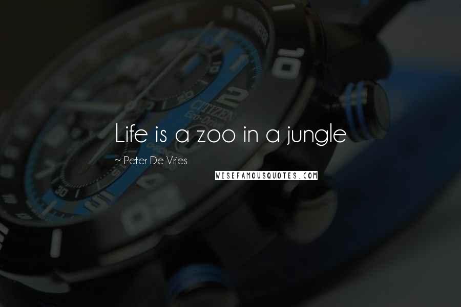 Peter De Vries Quotes: Life is a zoo in a jungle