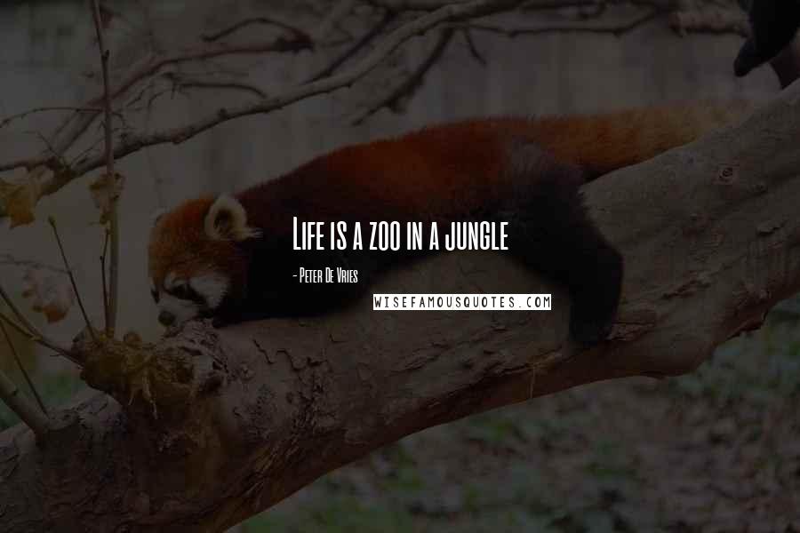 Peter De Vries Quotes: Life is a zoo in a jungle