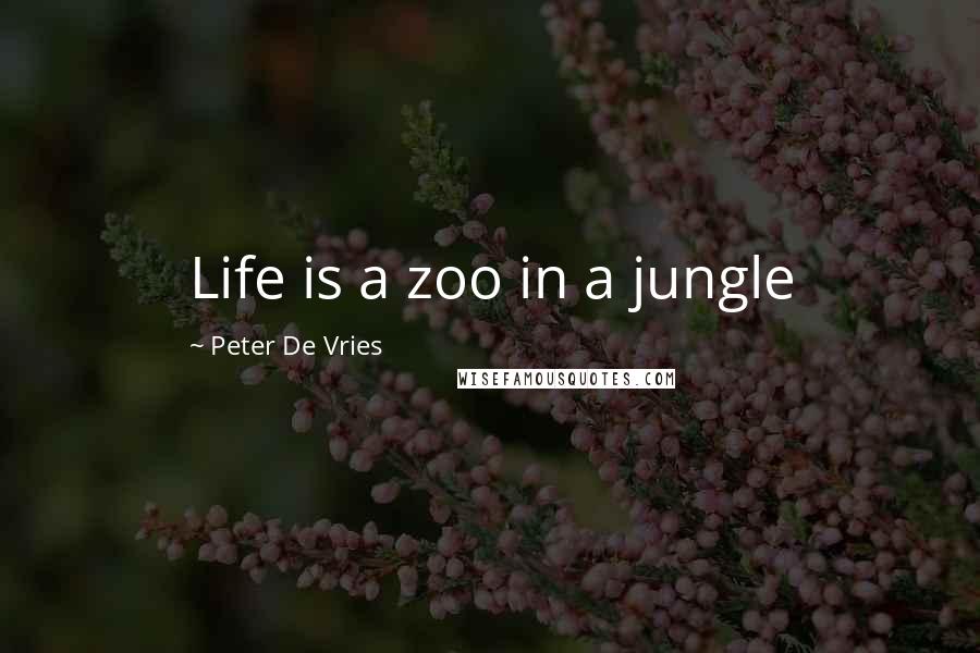 Peter De Vries Quotes: Life is a zoo in a jungle