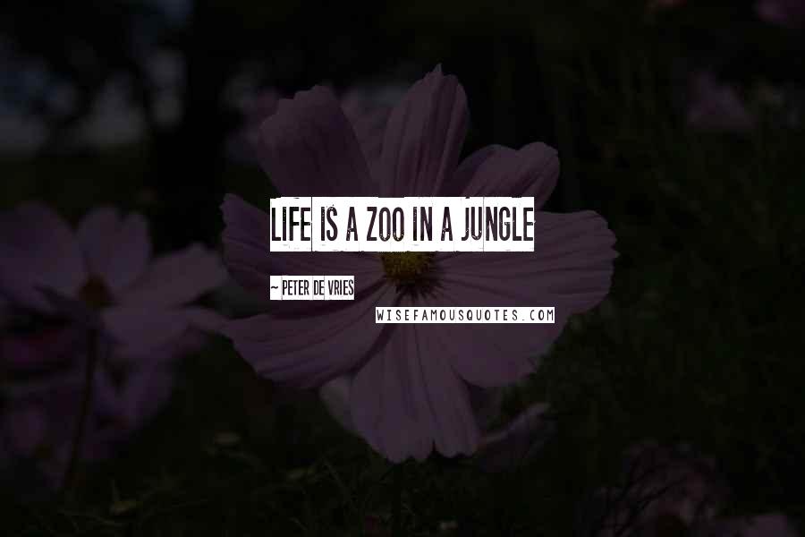 Peter De Vries Quotes: Life is a zoo in a jungle