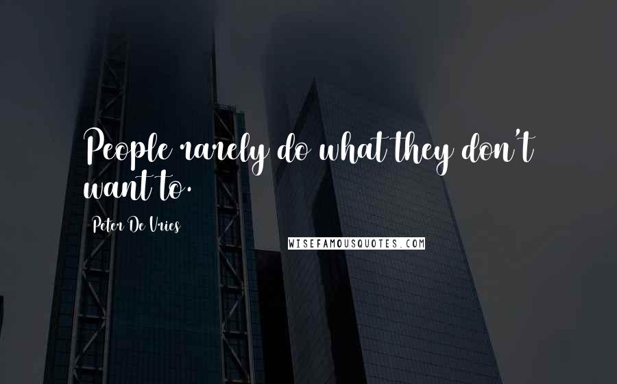 Peter De Vries Quotes: People rarely do what they don't want to.