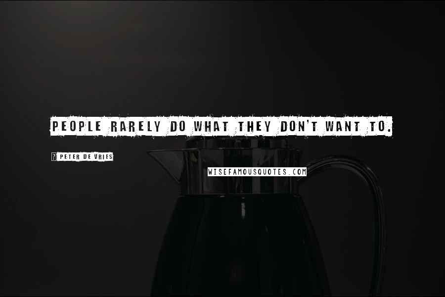 Peter De Vries Quotes: People rarely do what they don't want to.