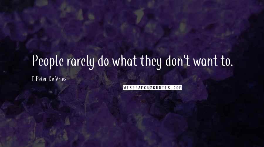 Peter De Vries Quotes: People rarely do what they don't want to.