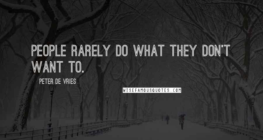 Peter De Vries Quotes: People rarely do what they don't want to.