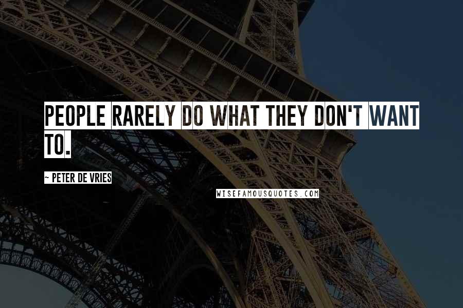 Peter De Vries Quotes: People rarely do what they don't want to.