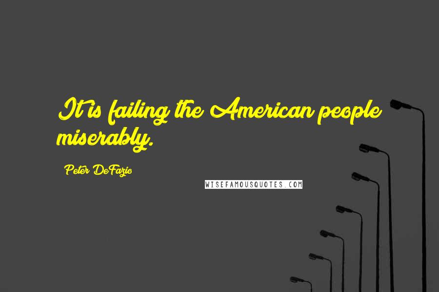 Peter DeFazio Quotes: It is failing the American people miserably.