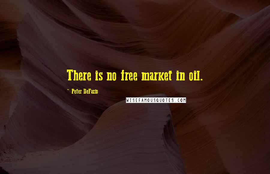Peter DeFazio Quotes: There is no free market in oil.