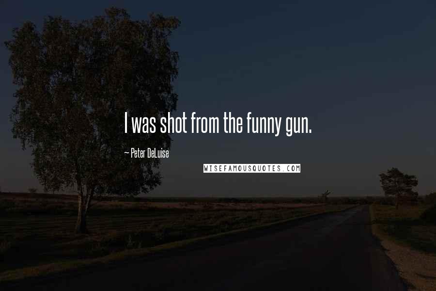 Peter DeLuise Quotes: I was shot from the funny gun.