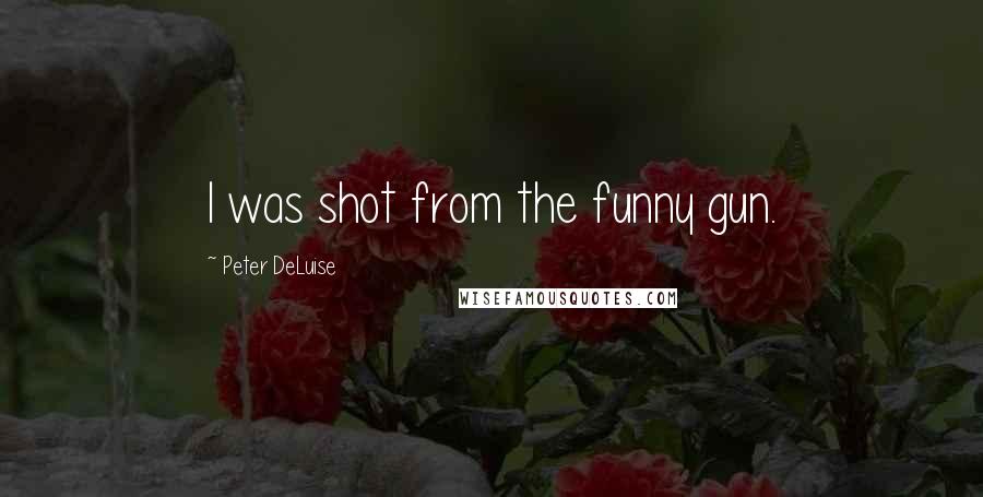 Peter DeLuise Quotes: I was shot from the funny gun.