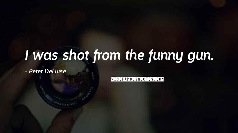 Peter DeLuise Quotes: I was shot from the funny gun.