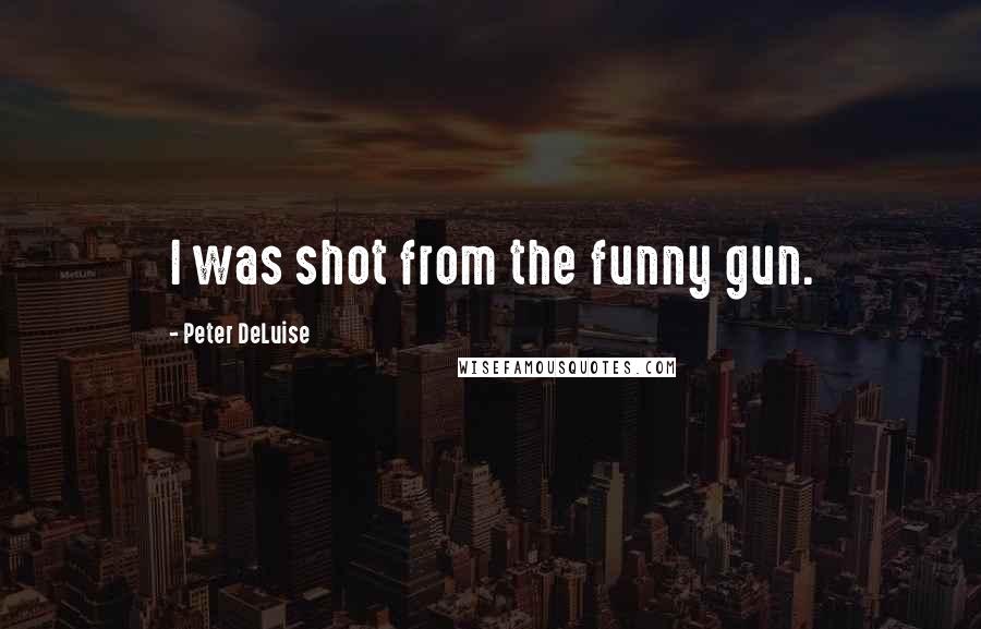 Peter DeLuise Quotes: I was shot from the funny gun.