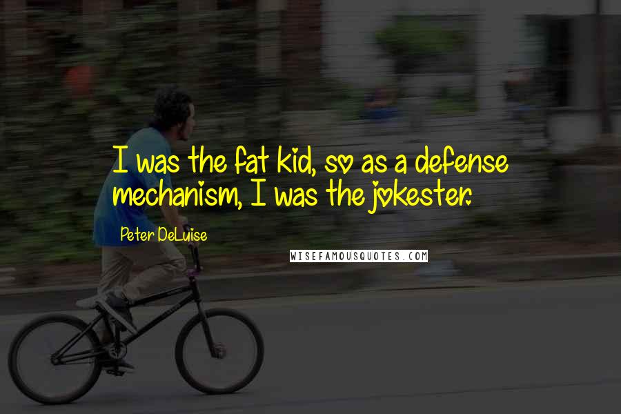 Peter DeLuise Quotes: I was the fat kid, so as a defense mechanism, I was the jokester.