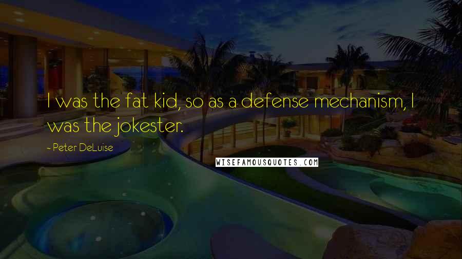 Peter DeLuise Quotes: I was the fat kid, so as a defense mechanism, I was the jokester.