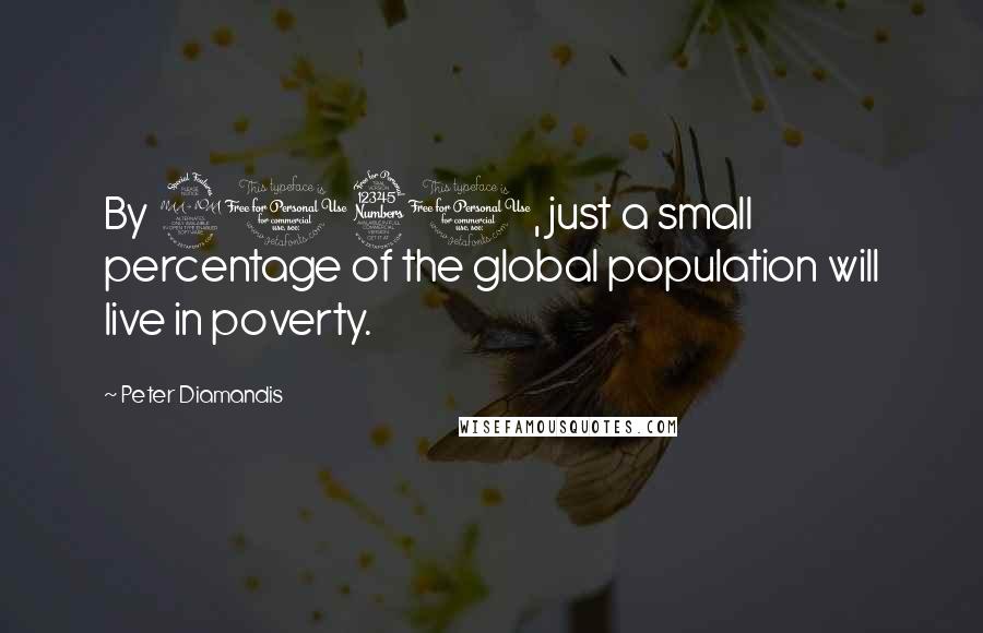 Peter Diamandis Quotes: By 2030, just a small percentage of the global population will live in poverty.