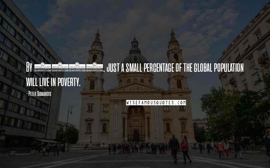 Peter Diamandis Quotes: By 2030, just a small percentage of the global population will live in poverty.
