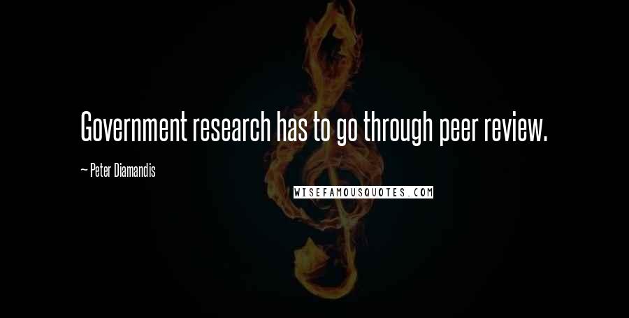 Peter Diamandis Quotes: Government research has to go through peer review.