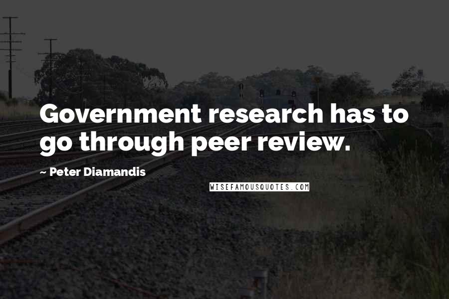 Peter Diamandis Quotes: Government research has to go through peer review.