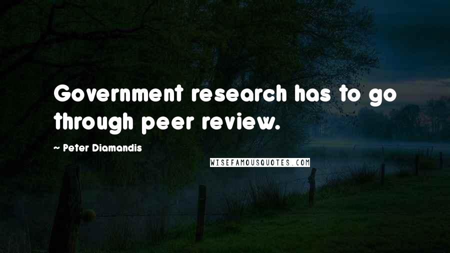 Peter Diamandis Quotes: Government research has to go through peer review.