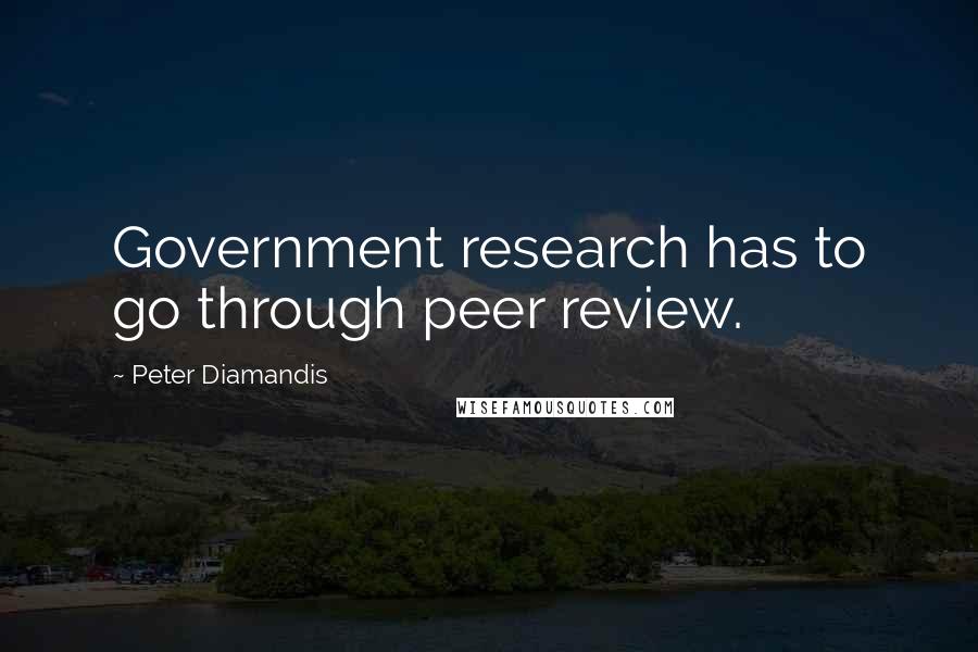 Peter Diamandis Quotes: Government research has to go through peer review.
