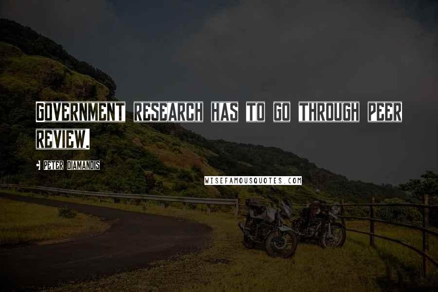 Peter Diamandis Quotes: Government research has to go through peer review.