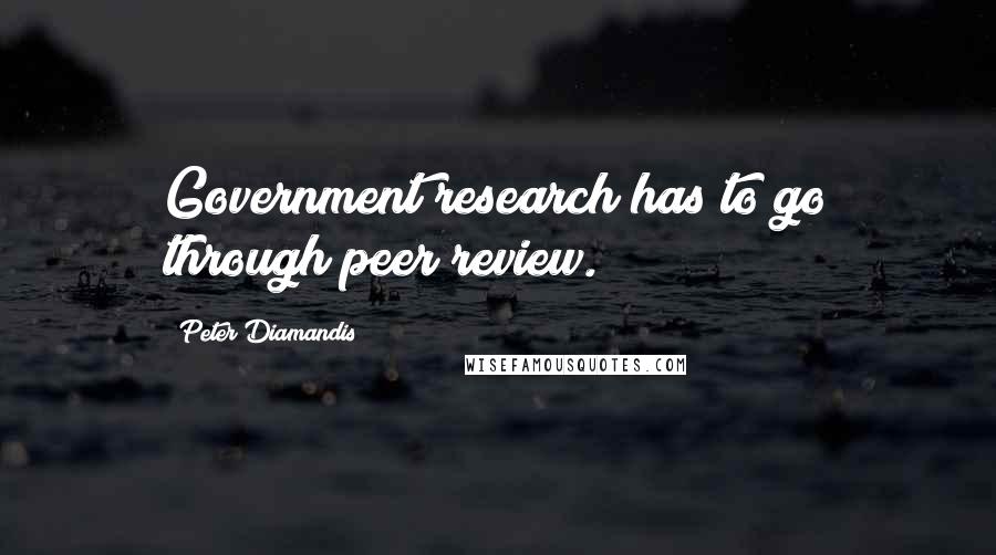 Peter Diamandis Quotes: Government research has to go through peer review.