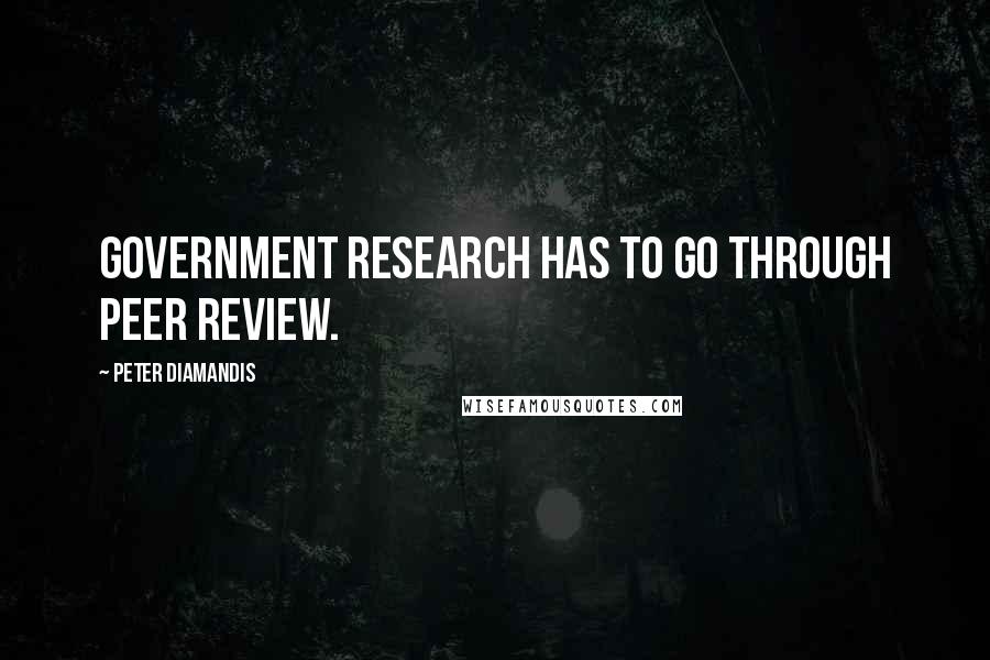 Peter Diamandis Quotes: Government research has to go through peer review.