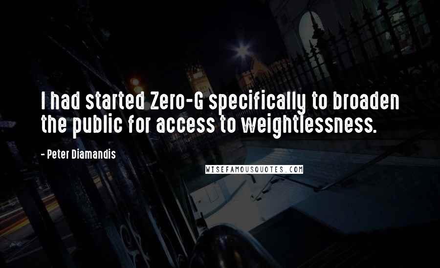 Peter Diamandis Quotes: I had started Zero-G specifically to broaden the public for access to weightlessness.