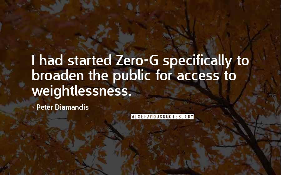 Peter Diamandis Quotes: I had started Zero-G specifically to broaden the public for access to weightlessness.