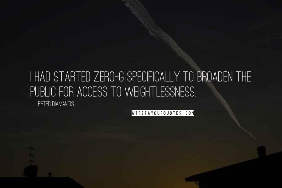 Peter Diamandis Quotes: I had started Zero-G specifically to broaden the public for access to weightlessness.