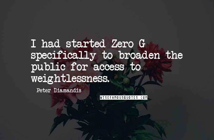 Peter Diamandis Quotes: I had started Zero-G specifically to broaden the public for access to weightlessness.