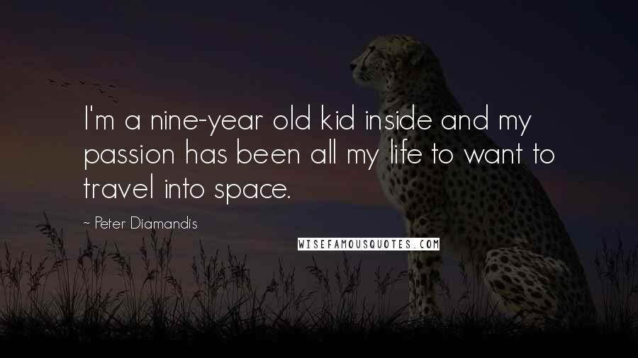 Peter Diamandis Quotes: I'm a nine-year old kid inside and my passion has been all my life to want to travel into space.