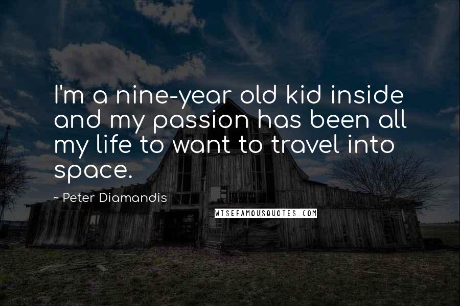 Peter Diamandis Quotes: I'm a nine-year old kid inside and my passion has been all my life to want to travel into space.