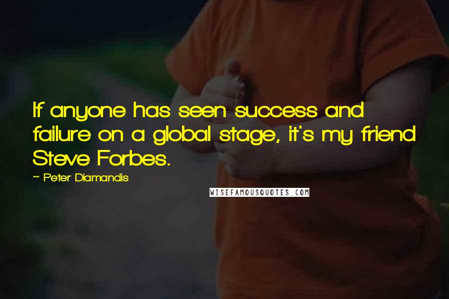Peter Diamandis Quotes: If anyone has seen success and failure on a global stage, it's my friend Steve Forbes.