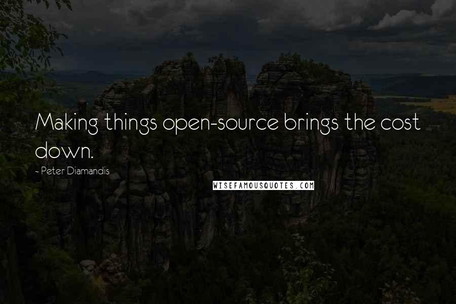 Peter Diamandis Quotes: Making things open-source brings the cost down.