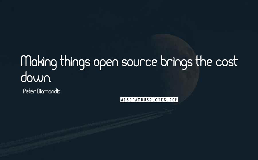 Peter Diamandis Quotes: Making things open-source brings the cost down.