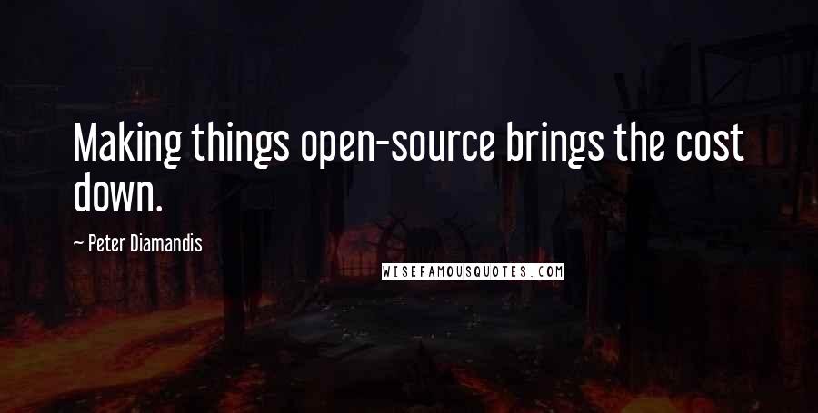 Peter Diamandis Quotes: Making things open-source brings the cost down.