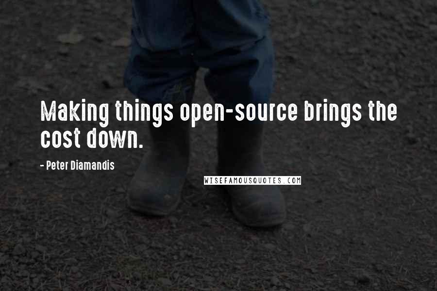 Peter Diamandis Quotes: Making things open-source brings the cost down.
