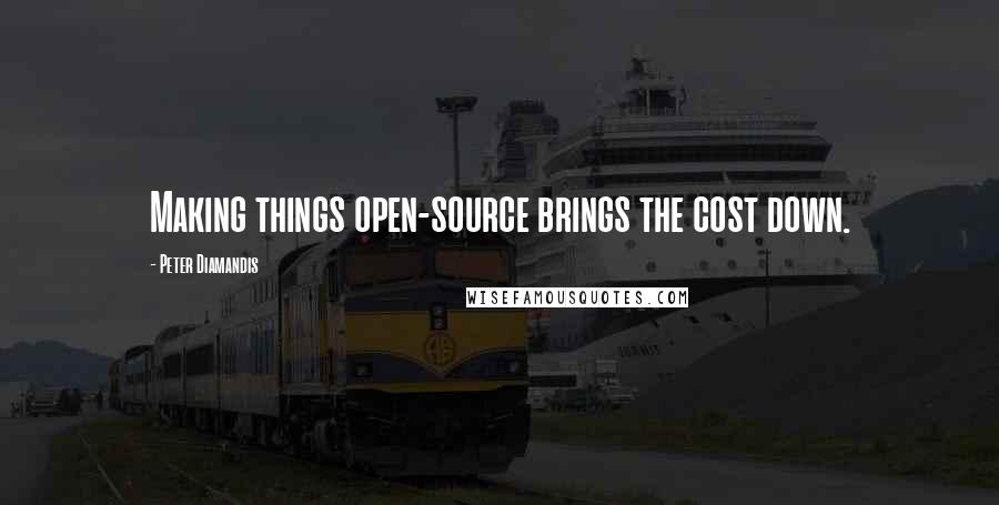 Peter Diamandis Quotes: Making things open-source brings the cost down.