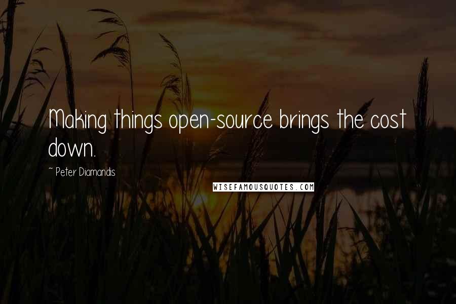 Peter Diamandis Quotes: Making things open-source brings the cost down.