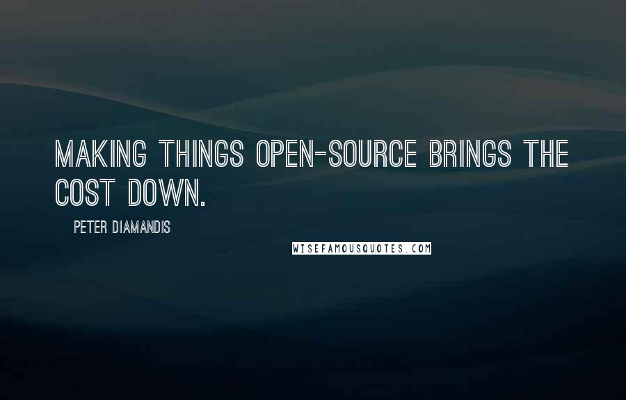 Peter Diamandis Quotes: Making things open-source brings the cost down.