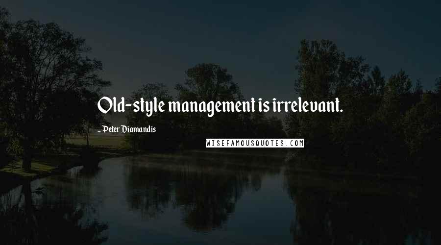 Peter Diamandis Quotes: Old-style management is irrelevant.