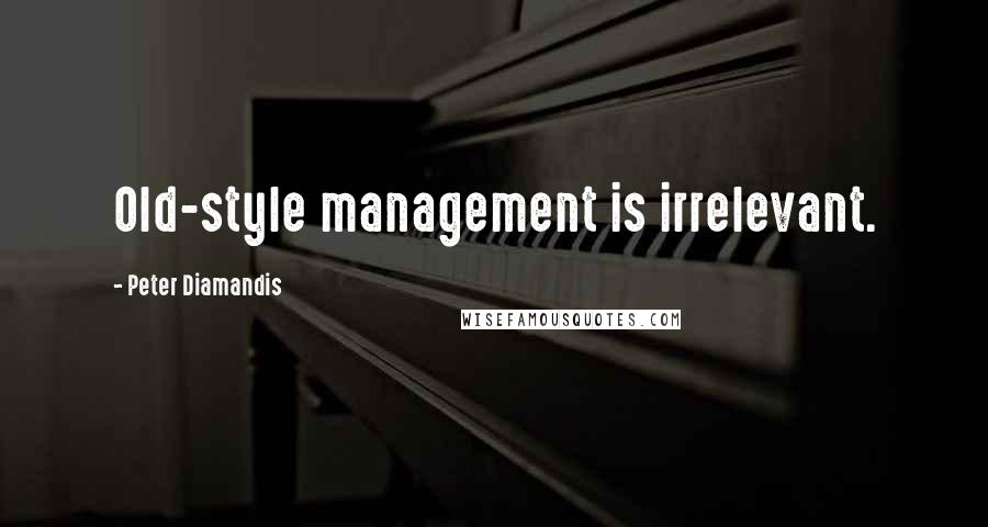 Peter Diamandis Quotes: Old-style management is irrelevant.