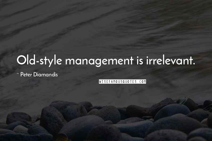 Peter Diamandis Quotes: Old-style management is irrelevant.