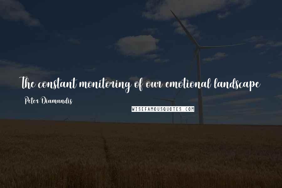 Peter Diamandis Quotes: The constant monitoring of our emotional landscape and personal interactions is a bizarre concept. But it is one that could help many people.