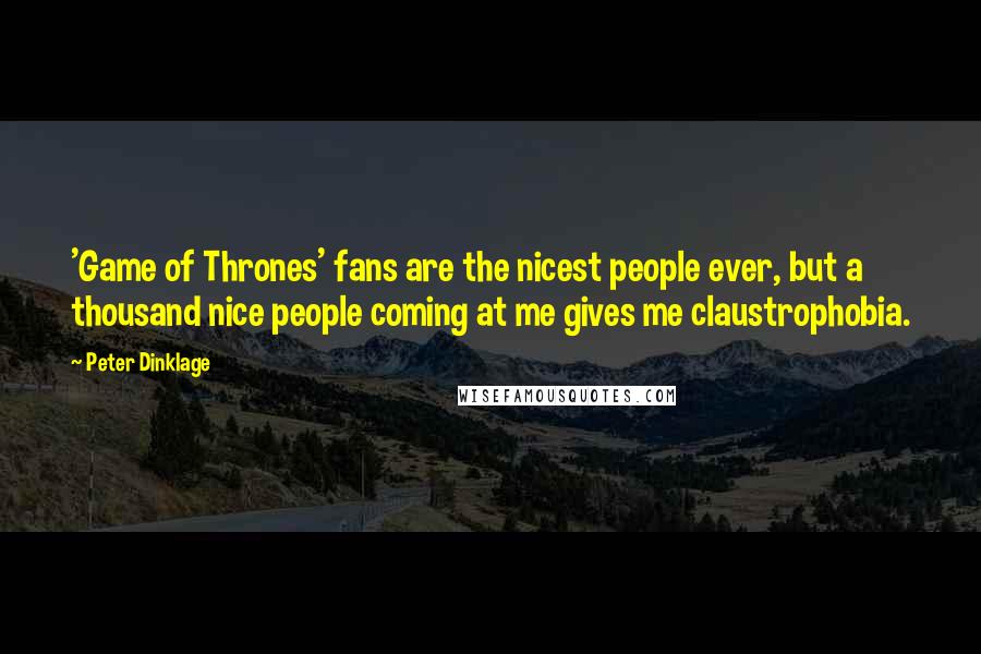 Peter Dinklage Quotes: 'Game of Thrones' fans are the nicest people ever, but a thousand nice people coming at me gives me claustrophobia.