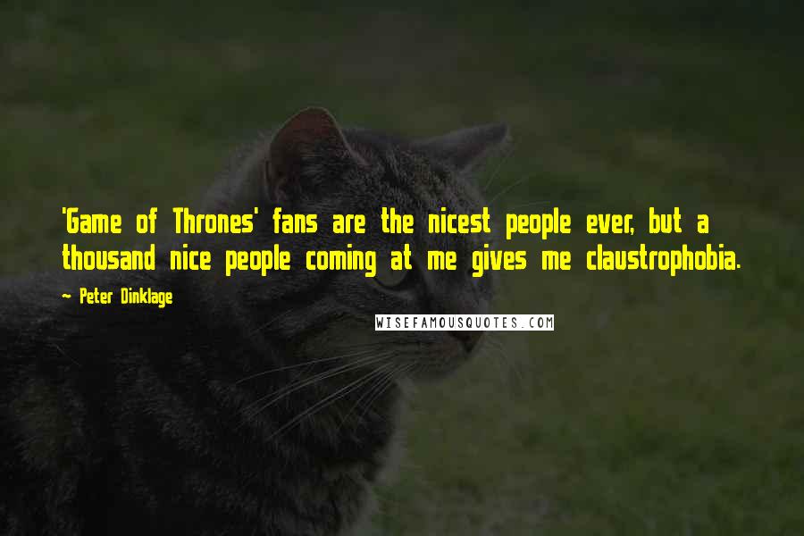 Peter Dinklage Quotes: 'Game of Thrones' fans are the nicest people ever, but a thousand nice people coming at me gives me claustrophobia.