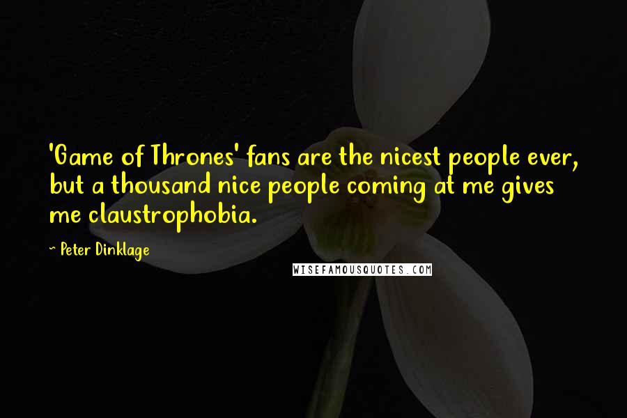 Peter Dinklage Quotes: 'Game of Thrones' fans are the nicest people ever, but a thousand nice people coming at me gives me claustrophobia.