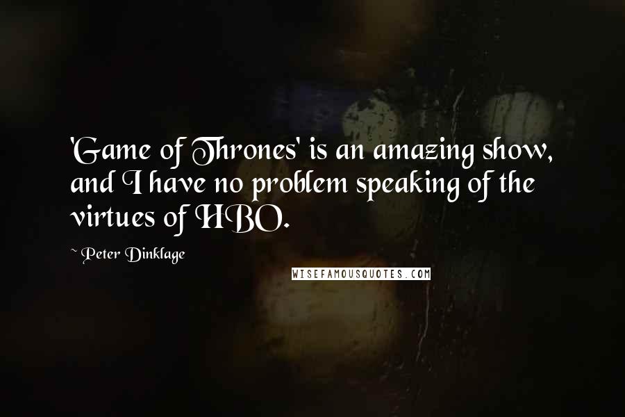 Peter Dinklage Quotes: 'Game of Thrones' is an amazing show, and I have no problem speaking of the virtues of HBO.