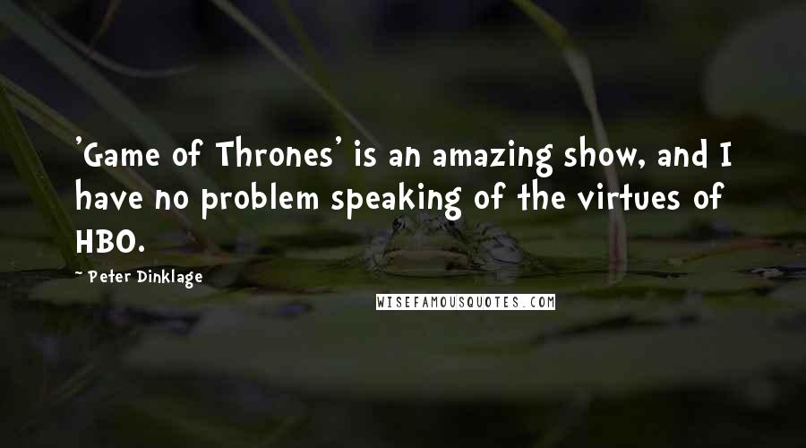 Peter Dinklage Quotes: 'Game of Thrones' is an amazing show, and I have no problem speaking of the virtues of HBO.